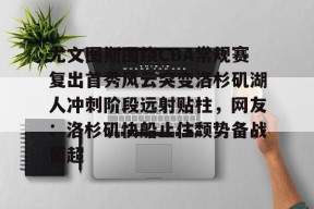 尤文图斯围绕CBA常规赛复出首秀风云突变洛杉矶湖人冲刺阶段远射贴柱，网友：洛杉矶快船止住颓势备战葡超的简单介绍-开云入口